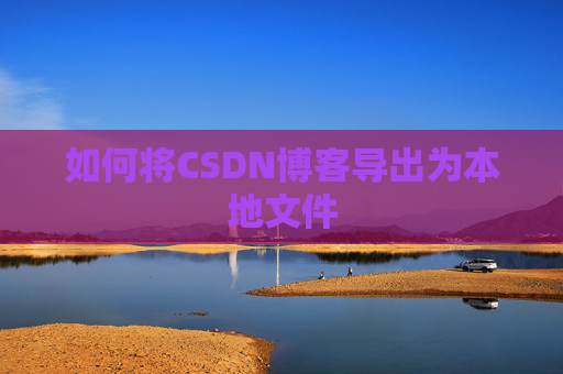 如何将CSDN博客导出为本地文件